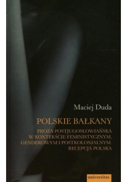 Polskie Bałkany Proza postjugosłowiańska w kontekście feministycznym genderowym i postkolonialnym