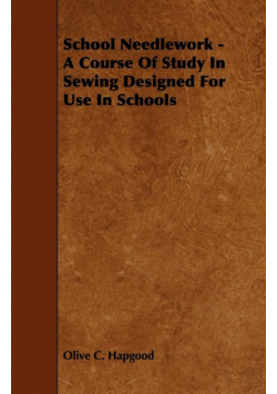 School Needlework - A Course of Study in Sewing Designed for Use in Schools