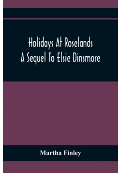 Holidays At Roselands; A Sequel To Elsie Dinsmore
