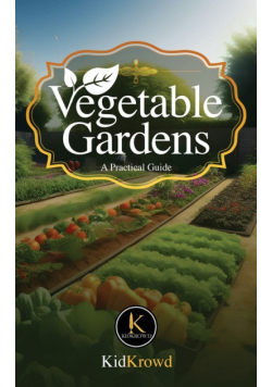 Vegetable Gardens - A Practical Guide