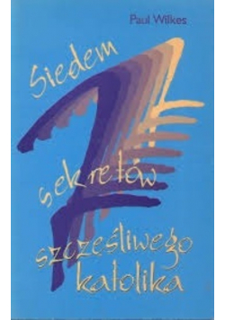 Siedem sekretów szczęśliwego katolika