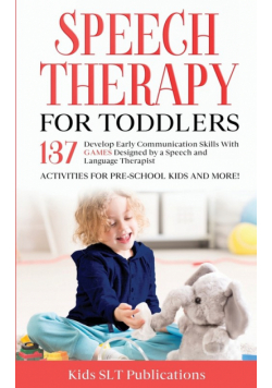 Speech Therapy for  Toddlers  Develop Early Communication  Skills With 137 GAMES Designed  by a Speech and Language  Therapist  Activities for Pre-School  Kids and More!
