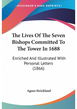 The Lives Of The Seven Bishops Committed To The Tower In 1688