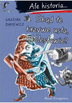 Ale historia Skąd te krzywe usta Bolesławie