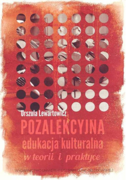Lewartowicz Urszula - Pozalekcyjna edukacja kulturalna w teorii i praktyce