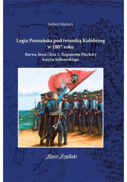 Legia Poznańska pod twierdzą Kołobrzeg w 1807 roku