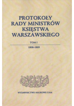Protokoły Rady Ministrów Księstwa Warszawskiego Tom 1