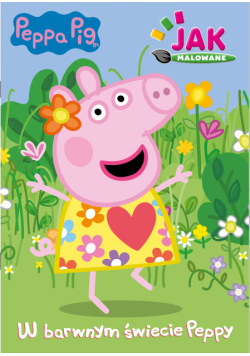 W barwnym świecie Peppy. Świnka Peppa. Jak malowane