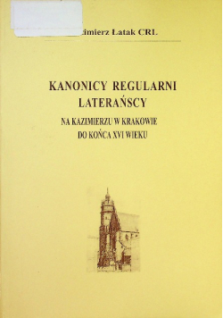 Kanonicy regularni laterańscy na u w Krakowie do końca XVI wieku