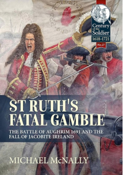 St Ruths Fatal Gamble The Battle Of Aughrim 1691 And The Fall of Jacobite Ireland