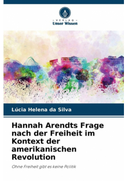 Hannah Arendts Frage nach der Freiheit im Kontext der amerikanischen Revolution