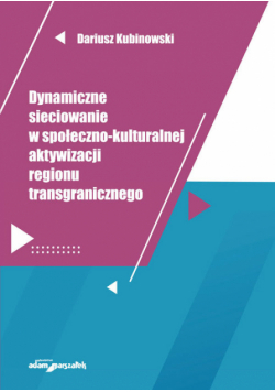 Dynamiczne sieciowanie w społeczno-kulturalnej aktywizacji regionu transgranicznego