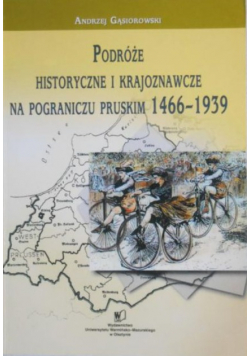 Podróże historyczne i krajoznawcze na pograniczu pruskim 1466-1939