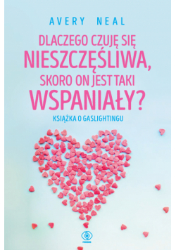 Dlaczego czuję się nieszczęśliwa, skoro on jest taki wspaniały?. Książka o gaslightingu
