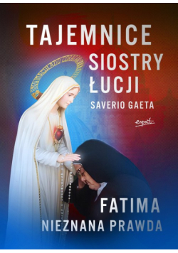 Tajemnice siostry Łucji Fatima Nieznana Prawda