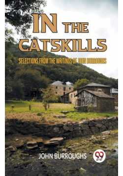 In The Catskills Selections From The Writings Of John Burroughs