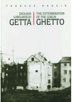 Zagłada lubelskiego Getta The extermination of the Lublin Ghetto