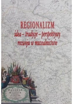 Regionalizm idea – tradycje – perspektywy rozwoju w muzealnictwie