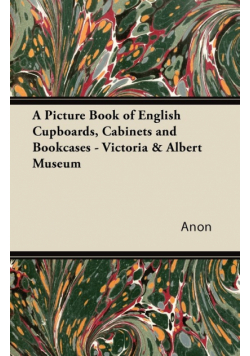 A Picture Book of English Cupboards, Cabinets and Bookcases - Victoria & Albert Museum