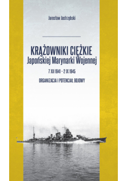 Krążowniki ciężkie Japońskiej Marynarki Wojennej 7 XII 1941 - 2 IX 1945