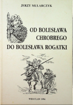 Od Bolesława Chrobrego do Bolesława Rogatki