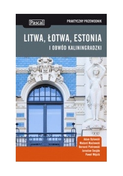 Litwa, Łotwa, Estonia i Obwód Kaliningradzki. Praktyczny przewodnik
