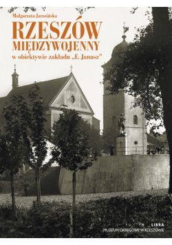Rzeszów międzywojenny w obiektywie zakładu E.Janusz