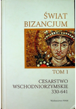 Świat Bizancjum Tom I Cesarstwo wschodniorzymskie 330-641