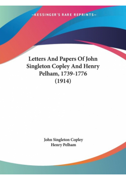 Letters And Papers Of John Singleton Copley And Henry Pelham, 1739-1776 (1914)