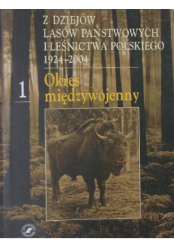 Z dziejów lasów państwowych i leśnictwa Polskiego 1924 2004 Tom 1 Okres międzywojenny