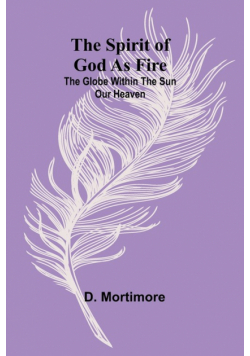 The Spirit of God as Fire; the Globe Within the Sun Our Heaven