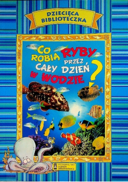Dziecięca biblioteczka Co robią ryby przez cały dzień