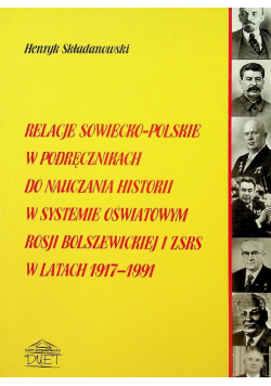 Relacje sowiecko-polskie w podręcznikach do nauczania historii  w systemie oświatowym Rosji Bolszewickiej i ZSRS w latach 1917 - 1991  Autograf autora