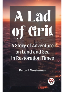 A Lad of Grit A Story of Adventure on Land and Sea in Restoration Times