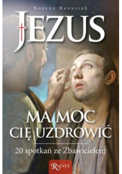 Jezus ma moc Cię uzdrowić