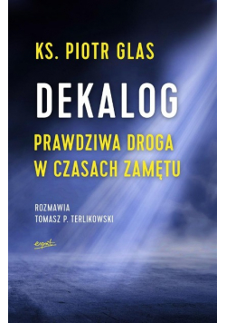 Dekalog. Prawdziwa droga w czasach zamętu