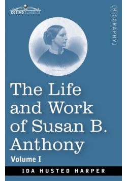 The Life and Work of Susan B. Anthony, Volume I
