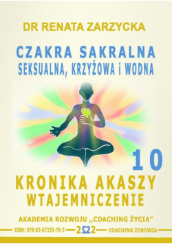 Czakra sakralna, krzyżowa, seksualna i wodna. Kronika Akaszy Wtajemniczenie. odc. 10