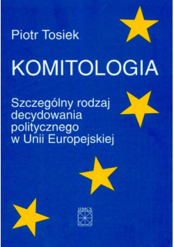 Tosiek Piotr - Komitologia Szczególny rodzaj decydowania politycznego w Unii Europejskiej