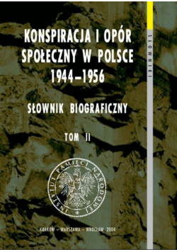 Konspiracja i opór społeczny w Polsce 1944 - 1956, Słownik biograficzny Tom II