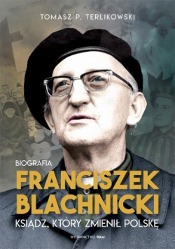Franciszek Blachnicki ksiądz który zmienił Polskę