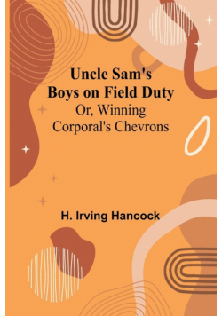 Uncle Sam's Boys on Field Duty; Or, Winning Corporal's Chevrons