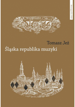 Śląska republika muzyki. Muzyczne imaginaria nadodrzańskich humanistów