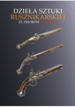 Dzieła Sztuki Rusznikarskiej Ze Zbiorów Polskich