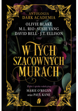 W tych szacownych murach. Olivie Blake, M.L. Rio i inni. Antologia Dark Academia