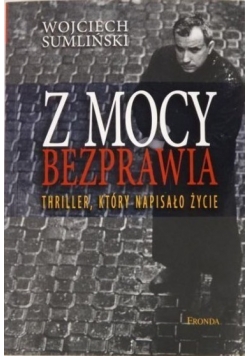 Z mocy bezprawia. Thriller, który napisało życie
