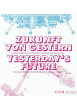 Yesterday's Future: Visionary Designs by Future Systems and Archigram