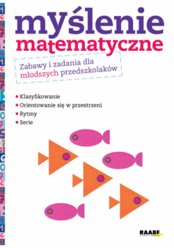 Myślenie matematyczne Zabawy i zadania dla młodszych przedszkolaków