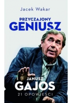 Przyczajony geniusz Opowieści o Januszu Gajosie
