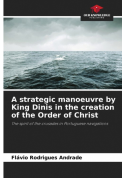 A strategic manoeuvre by King Dinis in the creation of the Order of Christ